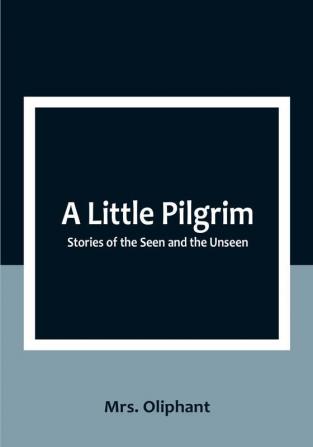 A Little Pilgrim: Stories of the Seen and the Unseen