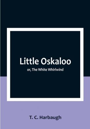 Little Oskaloo; or The White Whirlwind