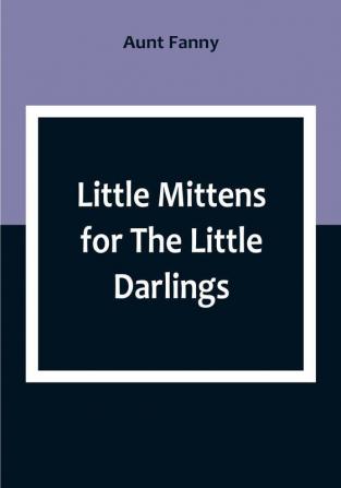 Little Mittens for The Little Darlings: Being the Second Book of the Series