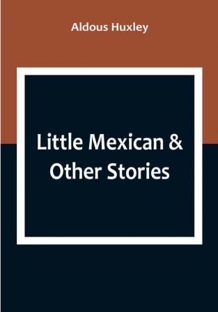 Little Mexican & Other Stories