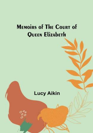 Memoirs of the Court of Queen Elizabeth