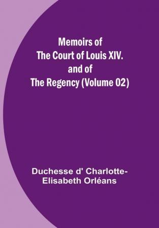 Memoirs of the Court of Louis XIV. and of the Regency (Volume 02)