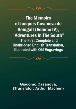 The Memoirs of Jacques Casanova de Seingalt (Volume IV) "Adventures In The South": The First Complete and Unabridged English Translation Illustrated with Old Engravings