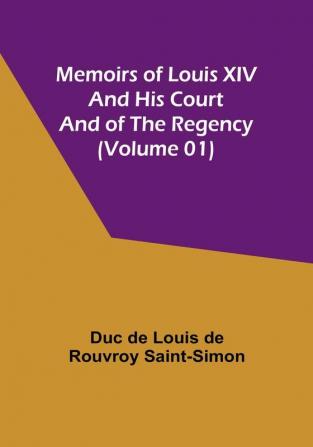 Memoirs of Louis XIV and His Court and of the Regency (Volume 01)