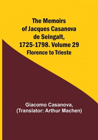 The Memoirs of Jacques Casanova de Seingalt 1725-1798. Volume 29: Florence to Trieste