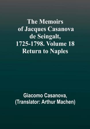 The Memoirs of Jacques Casanova de Seingalt 1725-1798. Volume 18: Return to Naples