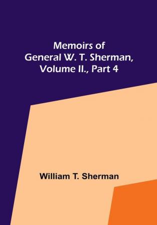 Memoirs of General W. T. Sherman Volume II. Part 4