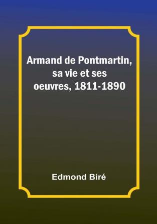 Armand de Pontmartin sa vie et ses oeuvres 1811-1890