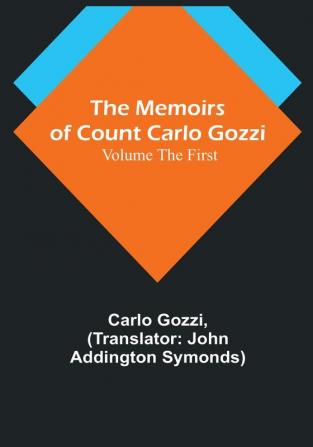 The Memoirs of Count Carlo Gozzi: Volume the First