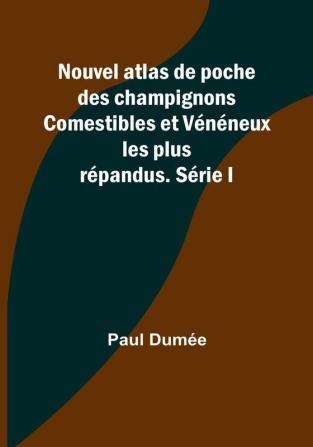 Nouvel atlas de poche des champignons Comestibles et Vénéneux les plus répandus. Série I