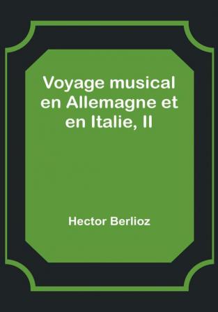 Voyage musical en Allemagne et en Italie II