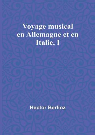 Voyage musical en Allemagne et en Italie I