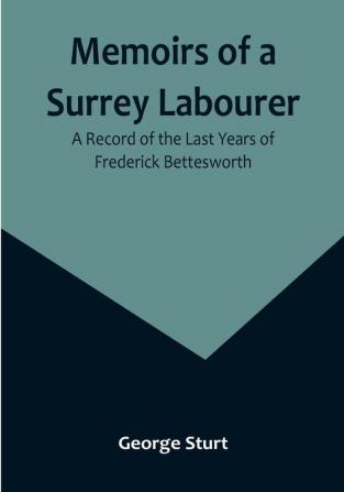 Memoirs of a Surrey Labourer: A Record of the Last Years of Frederick Bettesworth