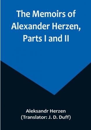 The Memoirs of Alexander Herzen Parts I and II