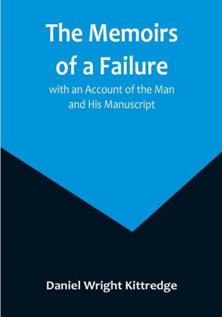 The Memoirs of a Failure: with an Account of the Man and His Manuscript