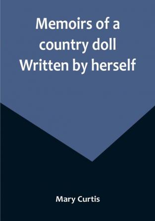 Memoirs of a country doll. Written by herself