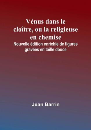 Vénus dans le cloître ou la religieuse en chemise; Nouvelle édition enrichie de figures gravées en taille douce