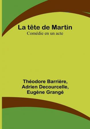 La tête de Martin: Comédie en un acte