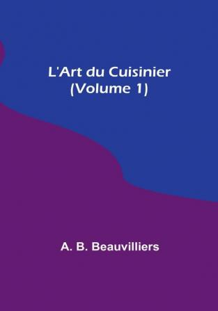 L'Art du Cuisinier (Volume 1)