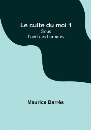 Le culte du moi 1: Sous l'oeil des barbares