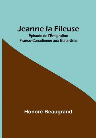 Jeanne la Fileuse: Épisode de l'Émigration Franco-Canadienne aux États-Unis