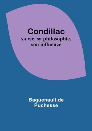 Condillac: sa vie sa philosophie son influence