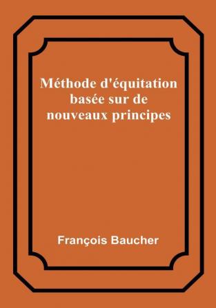 Méthode d'équitation basée sur de nouveaux principes