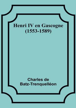 Henri IV en Gascogne (1553-1589)