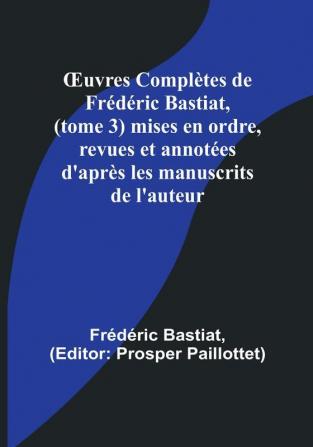 Œuvres Complètes de Frédéric Bastiat (tome 3) mises en ordre revues et annotées d'après les manuscrits de l'auteur