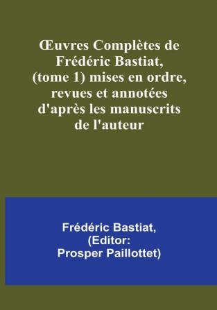 Œuvres Complètes de Frédéric Bastiat (tome 1) mises en ordre revues et annotées d'après les manuscrits de l'auteur