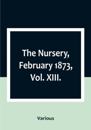 The Nursery February 1873|Vol. XIII.