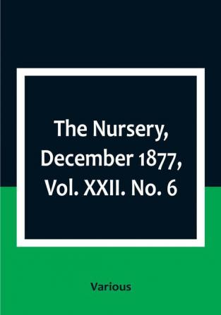 The Nursery December 1877|Vol. XXII. No. 6