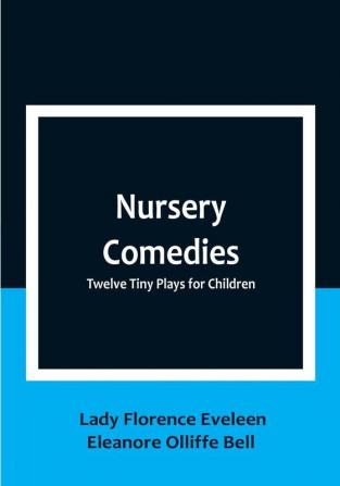 Nursery Comedies: Twelve Tiny Plays for Children