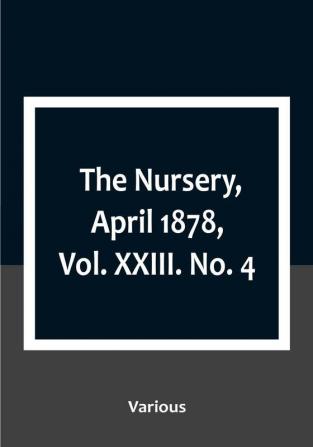 The Nursery April 1878|Vol. XXIII. No. 4