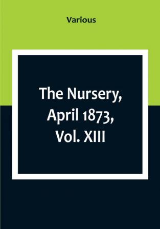 The Nursery April 1873|Vol. XIII.