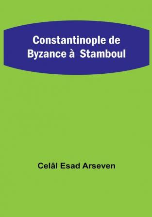 Constantinople de Byzance à  Stamboul