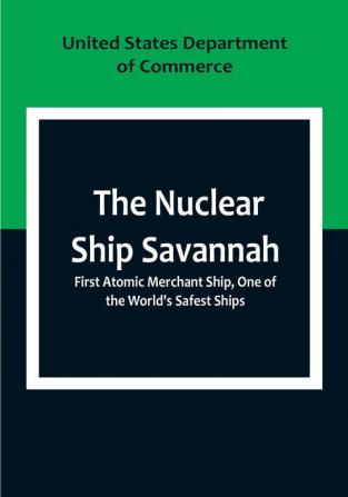 The Nuclear Ship Savannah; First Atomic Merchant Ship One of the World's Safest Ships