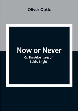 Now or Never; Or The Adventures of Bobby Bright