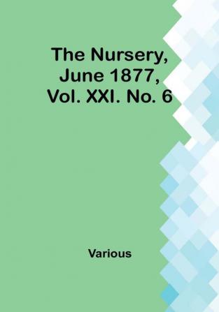 The Nursery June 1877 Vol. XXI. No. 6