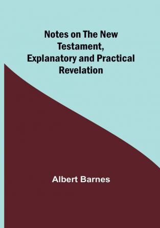 Notes on the New Testament Explanatory and Practical: Revelation