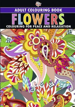 Flowers : Colouring Book for Adults (Colouring for Peace and Relaxation)