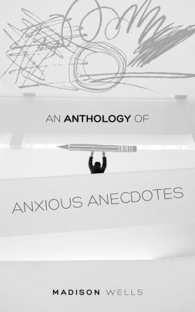 An Anthology of Anxious Anecdotes