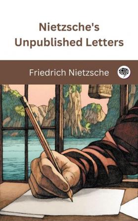 Nietzsche's Unpublished Letters