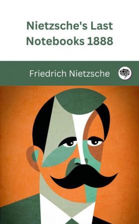 Nietzsche's Last Notebooks 1888