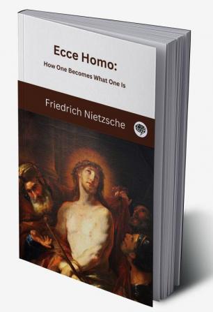 Ecce Homo: How One Becomes What One Is