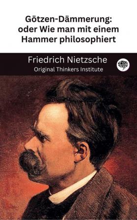 Götzen-Dämmerung: oder Wie man mit einem Hammer philosophiert