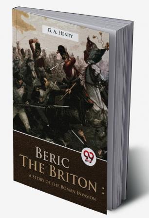 Beric The Briton: A story of the roman invasion