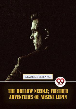 The Hollow Needle; Further adventures of Arsène Lupin