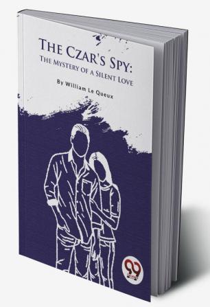 The Czar's Spy: The Mystery of a Silent Love