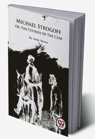 Michael Strogoff; Or The Courier Of The Czar